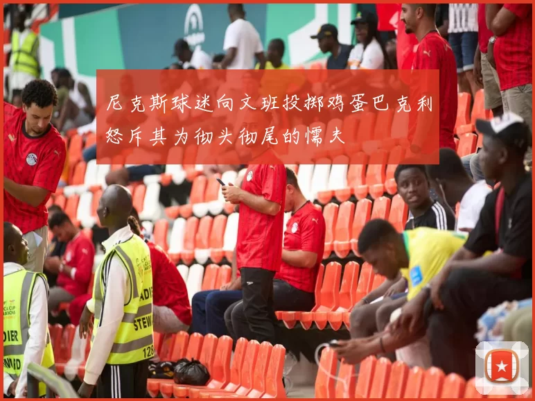 尼克斯球迷向文班投掷鸡蛋巴克利怒斥其为彻头彻尾的懦夫